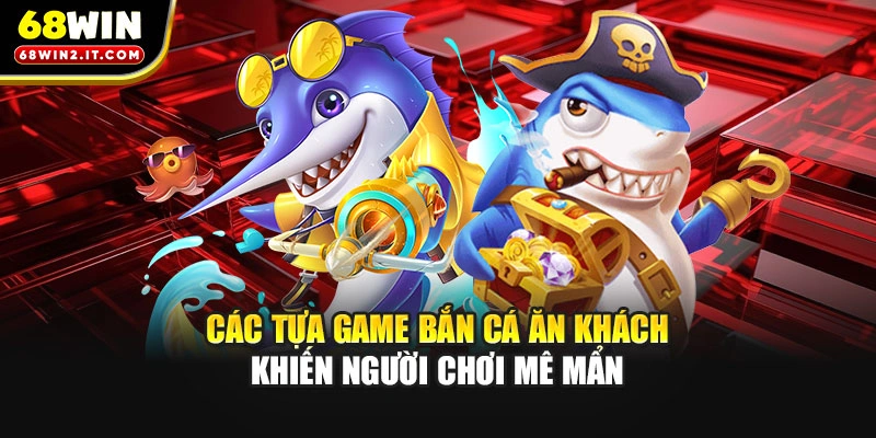 Các tựa game bắn cá ăn khách khiến người chơi mê mẩn