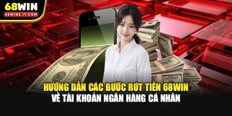Hướng dẫn các bước rút tiền 68WIN về tài khoản ngân hàng cá nhân
