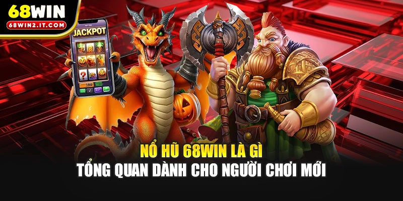 Nổ hũ 68WIN là gì - Tổng quan dành cho người chơi mới